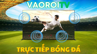 Vaoroi TV - Kênh trực tiếp bóng đá với chất lượng đỉnh cao tại Việt Nam